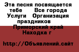 Эта песня посвящается тебе... - Все города Услуги » Организация праздников   . Приморский край,Находка г.